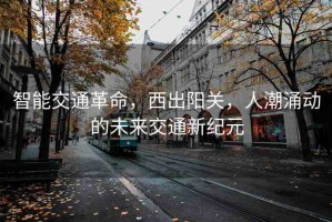 智能交通革命，西出陽關(guān)，人潮涌動的未來交通新紀元