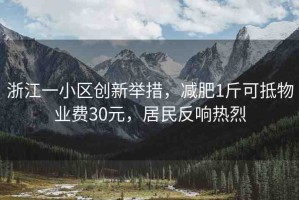 浙江一小區(qū)創(chuàng)新舉措，減肥1斤可抵物業(yè)費30元，居民反響熱烈