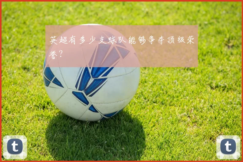 英超有多少支球队能够争夺顶级荣誉？